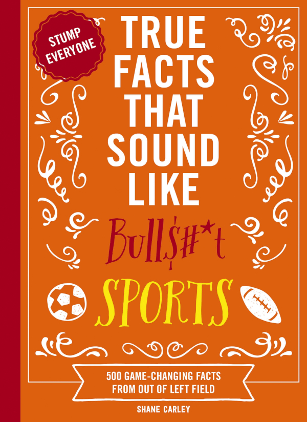 True Facts That Sound Like Bull$#*t: Sports